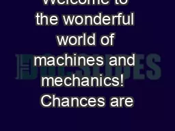 Welcome to the wonderful world of machines and mechanics!  Chances are
