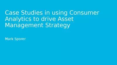 Case Studies in using Consumer Analytics to drive Asset Management Strategy