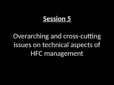 Session 5 Overarching and cross-cutting issues on technical aspects of HFC management