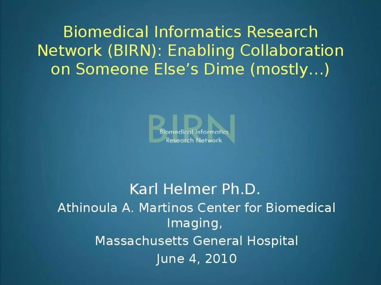 PPT-Biomedical Informatics Research Network (BIRN): Enabling Collaboration on Someone Else