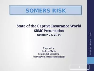 State of the Captive Insurance World SRMC Presentation October  23,  2014 Prepared by: Kathryn Marsh Somers Risk Consulting  kmarsh@somersriskconsulting.com