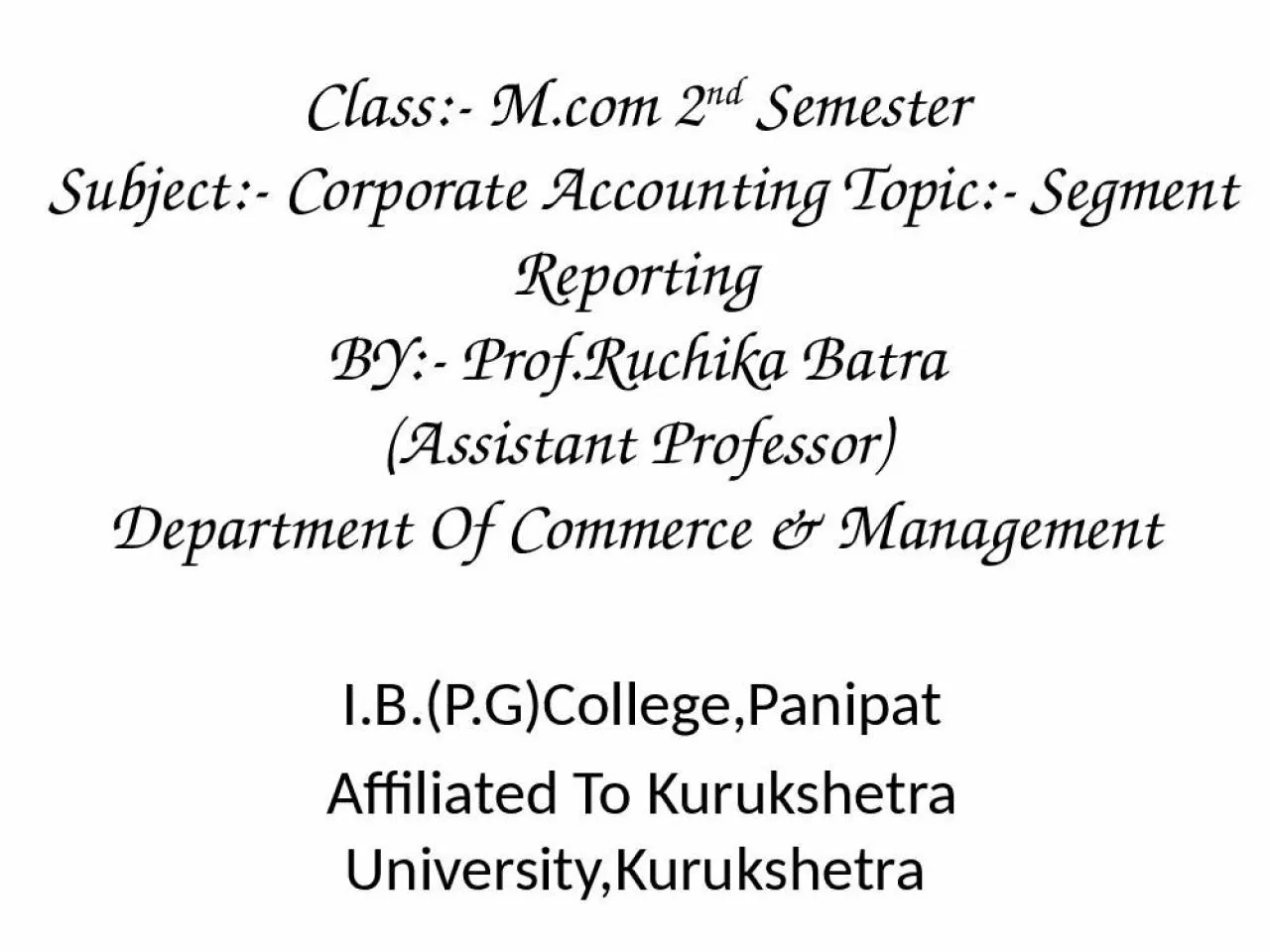 PPT-Class:- M.com 2nd Semester Subject:- Corporate Accounting Topic:- Segment Reporting BY:-