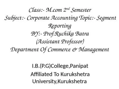 Class:- M.com 2nd Semester  Subject:- Corporate Accounting Topic:- Segment Reporting BY:- Prof.Ruchika Batra (Assistant Professor) Department Of Commerce & Management