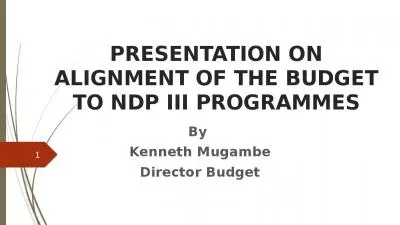 PRESENTATION ON ALIGNMENT OF THE BUDGET TO NDP III PROGRAMMES