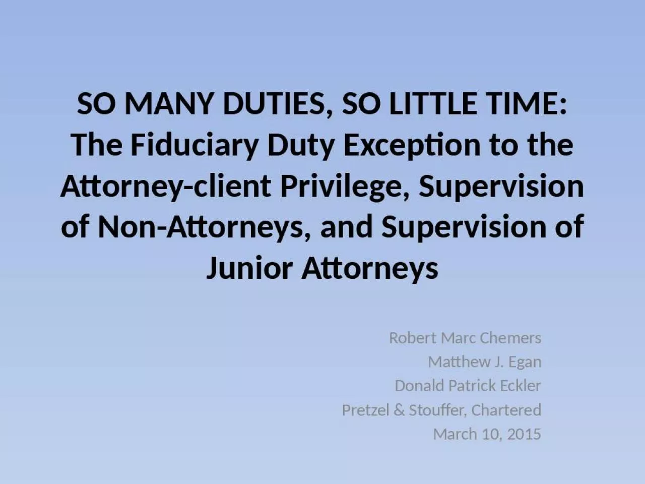 PPT-SO MANY DUTIES, SO LITTLE TIME: The Fiduciary Duty Exception to the Attorney-client Privilege,