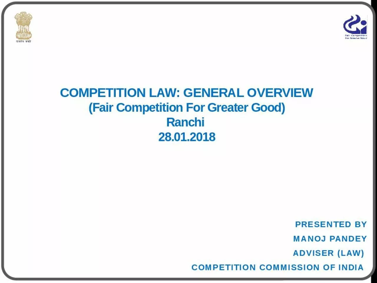 PPT-Competition LAW: GENERAL OVERVIEW (Fair Competition For Greater Good) Ranchi 28.01.2018