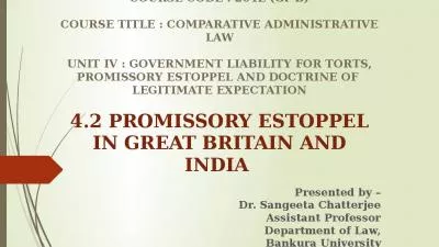 LL.M. SEMESTER II COURSE CODE : 204E (Gr-B) COURSE TITLE : COMPARATIVE ADMINISTRATIVE LAW UNIT IV : GOVERNMENT LIABILITY FOR TORTS, PROMISSORY ESTOPPEL AND DOCTRINE OF  LEGITIMATE EXPECTATION 4.2 PROMISSORY ESTOPPEL IN GREAT BRITAIN AND INDIA