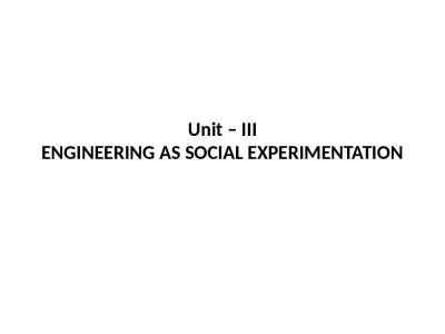 Unit   III ENGINEERING AS SOCIAL EXPERIMENTATION