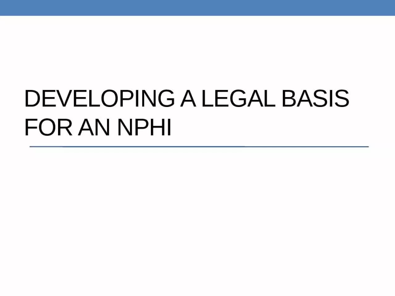 PPT-Developing a legal basis for an NPHI