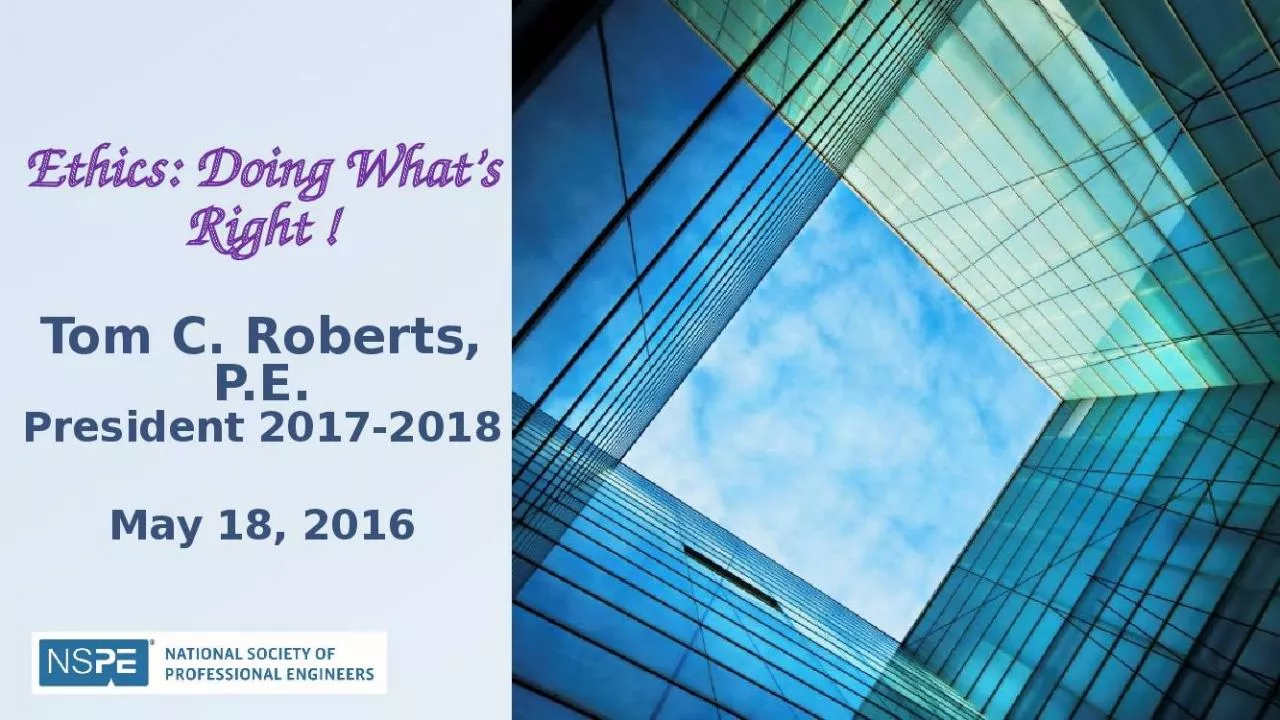 PPT-Ethics: Doing What s Right ! Tom C. Roberts, P.E. President 2017-2018 May 18, 2016