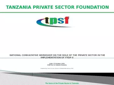 NATIONAL CONSULTATIVE WORKSHOP ON THE ROLE OF THE PRIVATE SECTOR IN THE IMPLEMENTATION OF FYDP II Date: 27 October, 2016 ESRF-Dar es Salaam,Tanzania Presented by: Louis P. Accaro, Director of Membership Services, TPSF