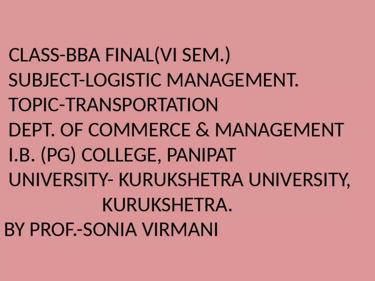 PPT-CLASS-BBA FINAL(VI SEM.) SUBJECT-LOGISTIC MANAGEMENT. TOPIC-TRANSPORTATION DEPT. OF