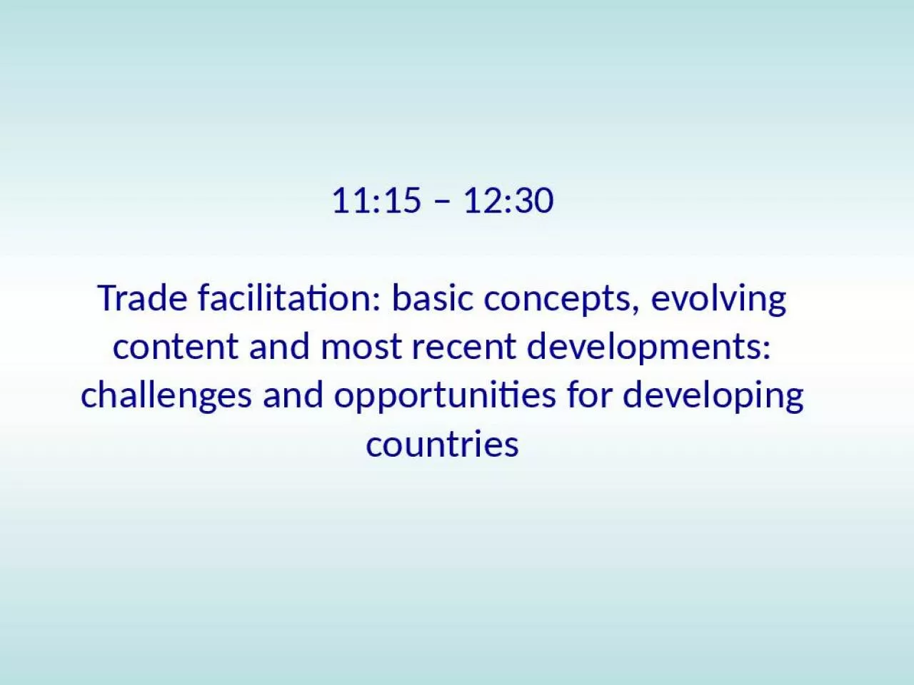 PPT-11:15 12:30 Trade facilitation: basic concepts, evolving content and most recent developments: