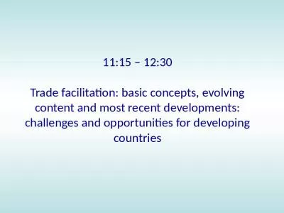 11:15   12:30 Trade facilitation: basic concepts, evolving content and most recent developments: challenges and opportunities for developing countries