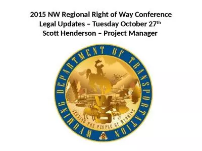 2015 NW Regional Right of Way Conference Legal Updates   Tuesday October 27th  Scott Henderson   Project Manager