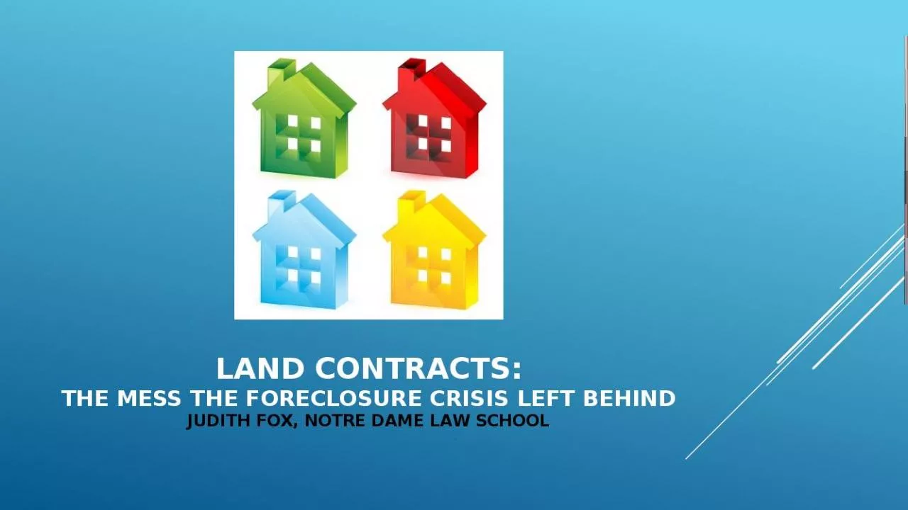 PPT-Land contracts: THE MESS THE FORECLOSURE CRISIS LEFT BEHIND Judith Fox, Notre Dame Law