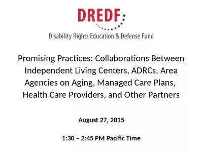 Promising Practices: Collaborations Between Independent Living Centers, ADRCs, Area Agencies on Aging, Managed Care Plans,  Health Care Providers, and Other Partners August 27, 2015 1:30   2:45 PM Pacific Time