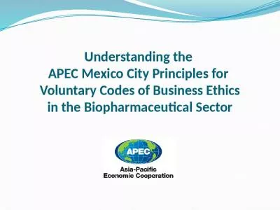 Understanding the  APEC Mexico City Principles for  Voluntary Codes of Business Ethics in the Biopharmaceutical Sector