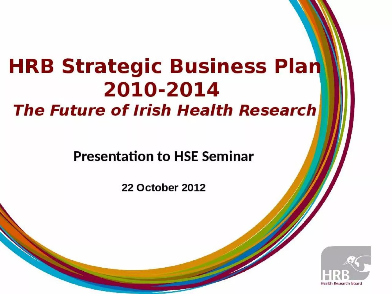 PPT-HRB Strategic Business Plan 2010-2014 The Future of Irish Health Research