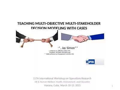 TEACHING MULTI-OBJECTIVE MULTI-STAKEHOLDER DECISION MODELING WITH CASES L. Robin Keller*, Jay Simon** *    University of California, Irvine, USA       President, INFORMS (INFORMS.org) **  Defense Resources Management Institute, USA