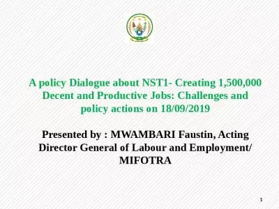 A policy Dialogue about NST1- Creating 1,500,000 Decent and Productive Jobs: Challenges and policy actions on 18/09/2019 Presented by : MWAMBARI Faustin, Acting Director General of Labour and Employment/ MIFOTRA