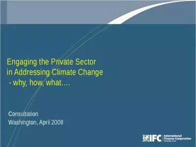 Engaging the Private Sector in Addressing Climate Change  - why, how, what .