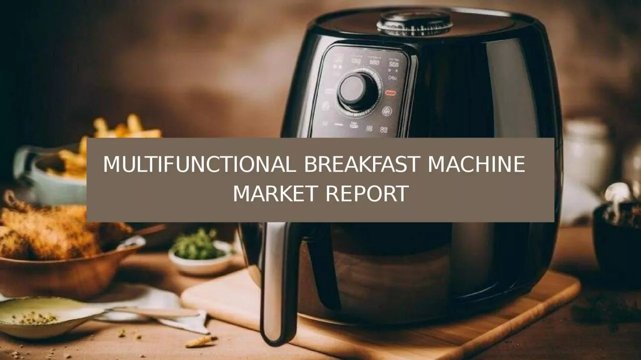 PPT-MULTIFUNCTIONAL BREAKFAST MACHINE MARKET REPORT