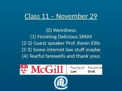 Class 11   November 29 (0) Weirdness (1) Finishing Delicious SPAM (2-3) Guest speaker Prof. Karen Eltis (2-3) Some internet law stuff maybe (4) Tearful farewells and thank yous