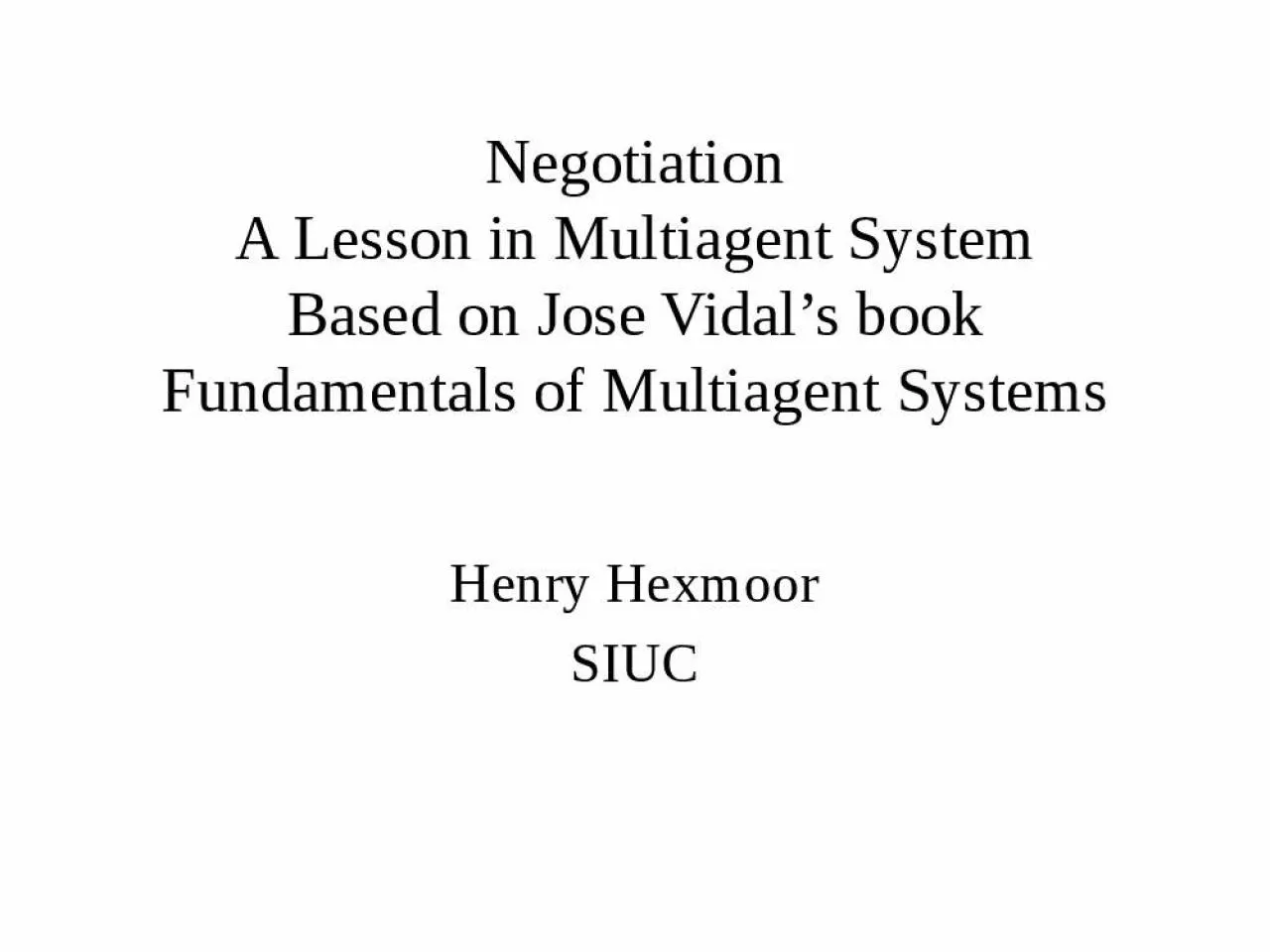 PPT-Negotiation A Lesson in Multiagent System Based on Jose Vidal s book Fundamentals of Multiagent