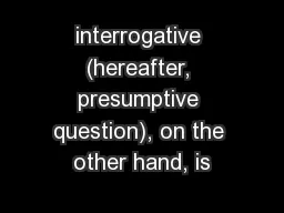 interrogative (hereafter, presumptive question), on the other hand, is