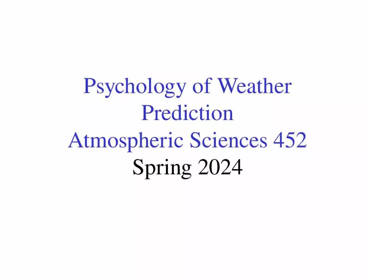 PPT-Psychology of Weather Prediction Atmospheric Sciences 452 Spring 2024