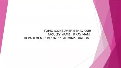 TOPIC :CONSUMER BEHAVIOUR FACULTY NAME : P.KAVIMANI  DEPARTMENT : BUSINESS ADMINISTRATION