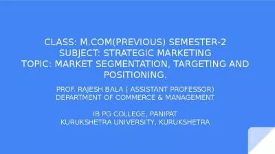 CLASS: M.COM(PREVIOUS) SEMESTER-2 SUBJECT: STRATEGIC MARKETING TOPIC: MARKET SEGMENTATION, TARGETING AND POSITIONING.