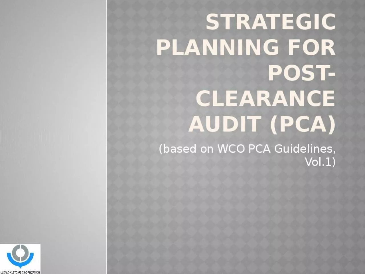 PPT-STRATEGIC PLANNING FOR Post-Clearance Audit (PCA)