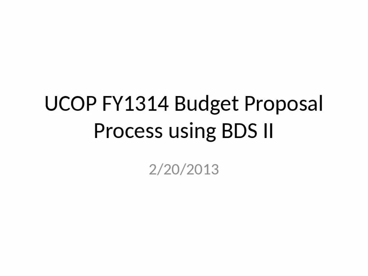 PPT-UCOP FY1314 Budget Proposal Process using BDS II