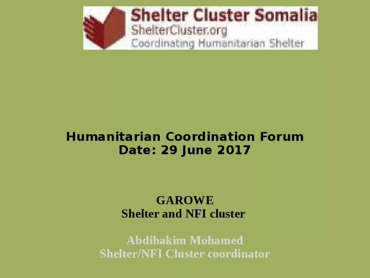 PPT-Humanitarian Coordination Forum Date: 29 June 2017 GAROWE Shelter and NFI cluster Abdihakim