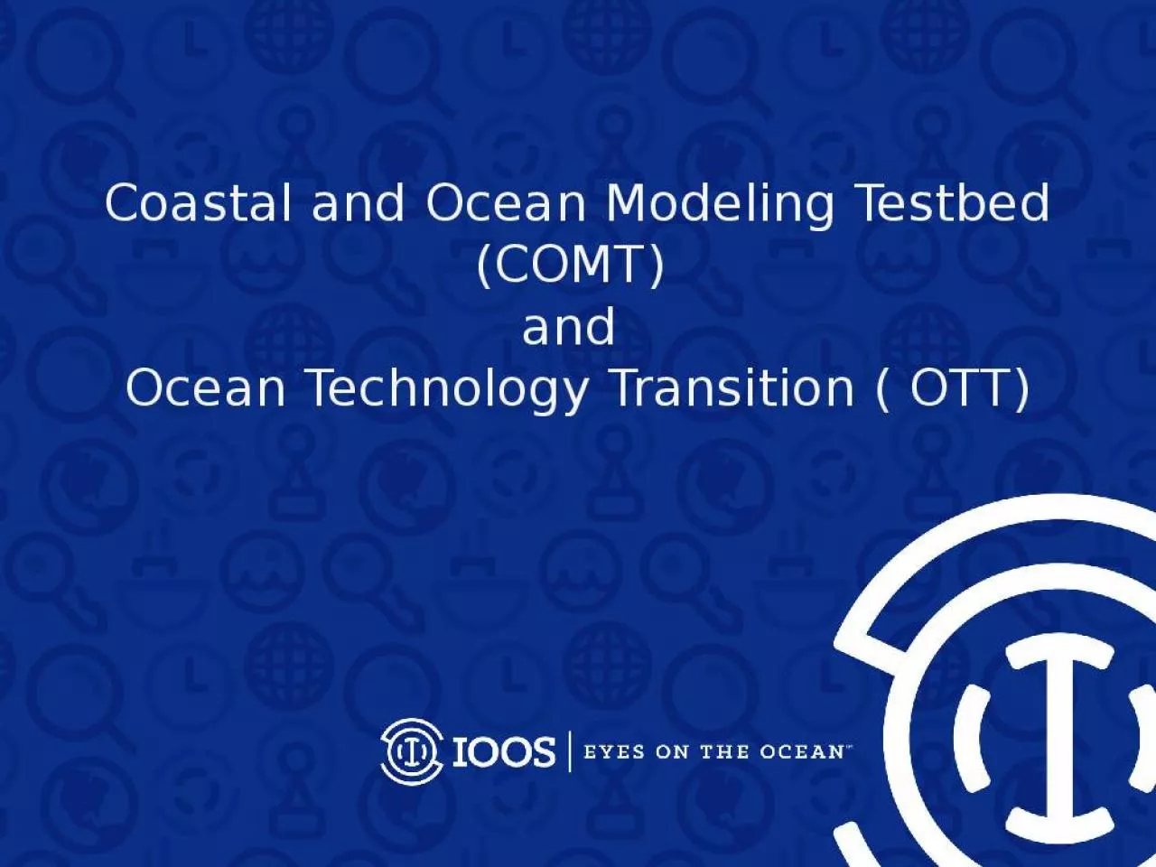 PPT-Coastal and Ocean Modeling Testbed (COMT) and Ocean Technology Transition ( OTT)