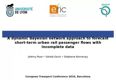 A dynamic Bayesian network approach to forecast short-term urban rail passenger flows with incomplete data J r my Roos   G rald Gavin   St phane Bonnevay European Transport Conference 2016, Barcelona