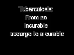 Tuberculosis: From an incurable scourge to a curable