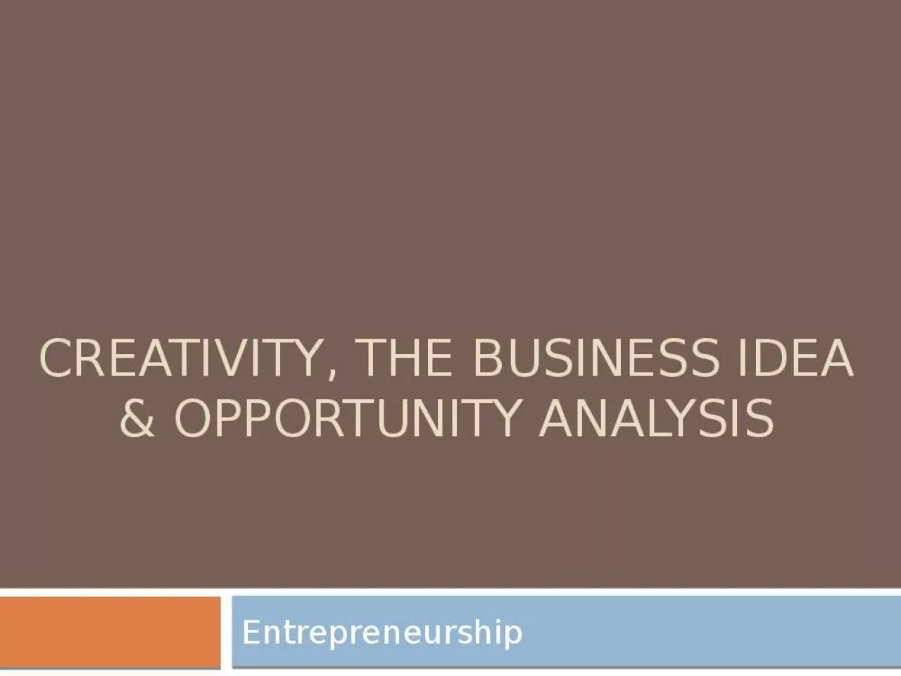 PPT-Creativity, the business idea & opportunity analysis