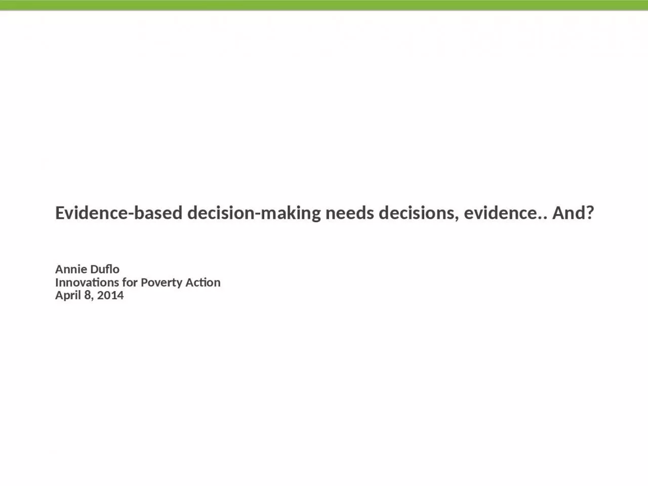 PPT-Evidence-based decision-making needs decisions, evidence.. And? Annie Duflo Innovations