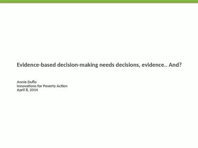 Evidence-based decision-making needs decisions, evidence.. And?  Annie Duflo Innovations for Poverty Action April 8, 2014