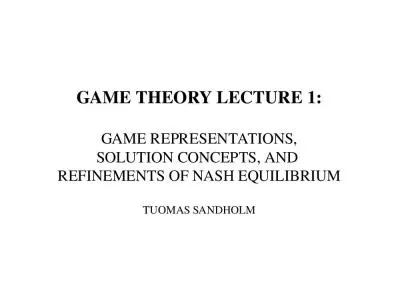 GAME THEORY LECTURE 1: Game representations, solution concepts, and  Refinements of NASH Equilibrium Tuomas Sandholm