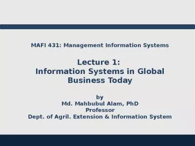 MAFI 431: Management Information Systems Lecture 1:  Information Systems in Global Business Today by Md. Mahbubul Alam, PhD Professor Dept. of Agril. Extension & Information System