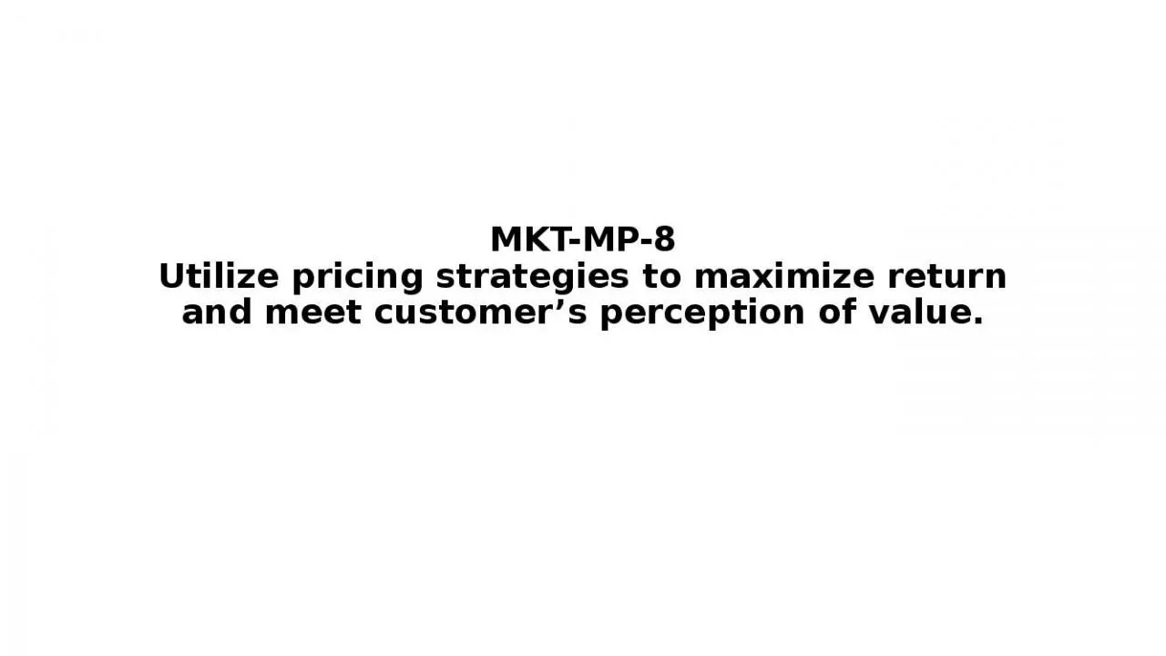 PPT-MKT-MP-8 Utilize pricing strategies to maximize return and meet customer s perception