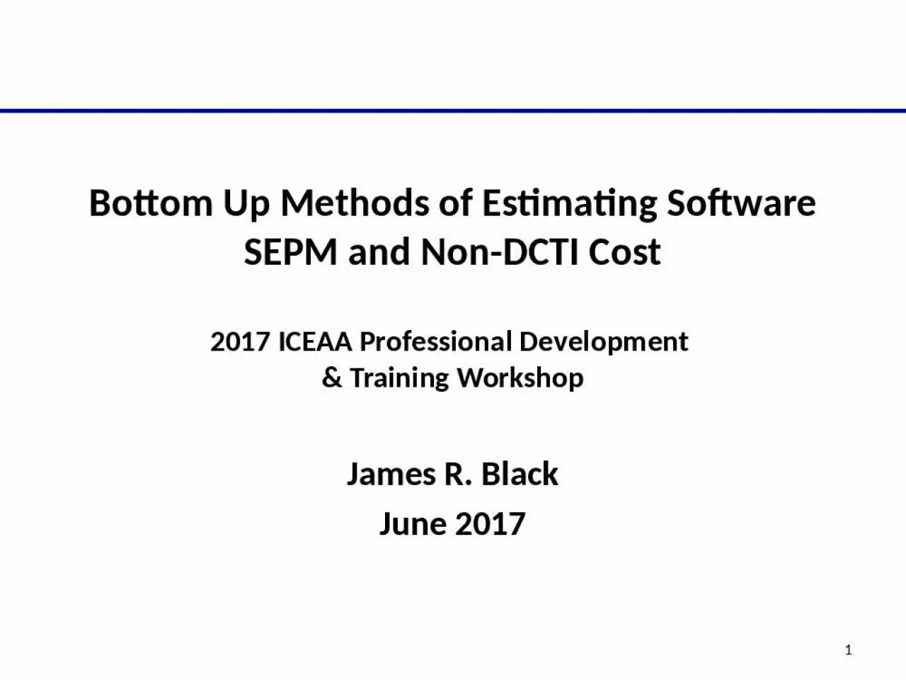 PPT-Bottom Up Methods of Estimating Software SEPM and Non-DCTI Cost 2017 ICEAA Professional