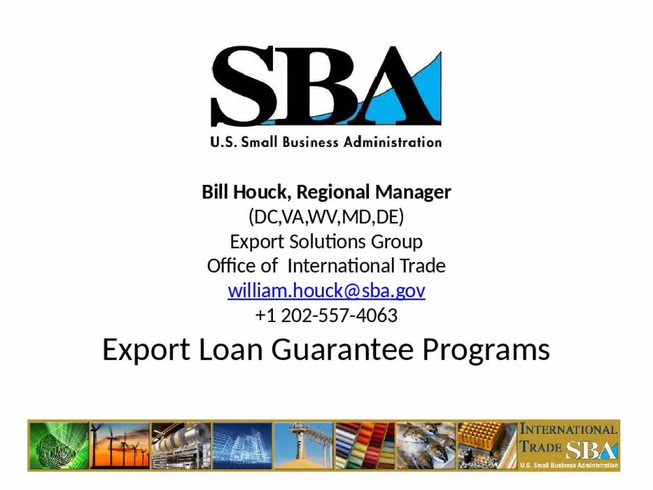 PPT-Bill Houck, Regional Manager (DC,VA,WV,MD,DE) Export Solutions Group Office of International