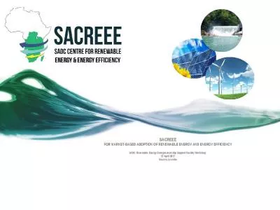 SACREEE FOR MARKET-BASED ADOPTION OF RENEWABLE ENERGY AND ENERGY EFFICIENCY SADC Renewable