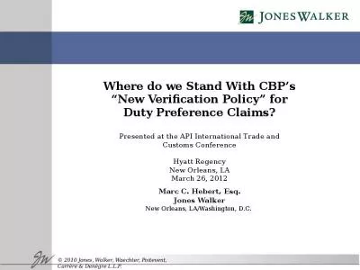 Where do we Stand With CBP s  New Verification Policy  for Duty Preference Claims? Presented at the API International Trade and Customs Conference Hyatt Regency New Orleans, LA March 26, 2012