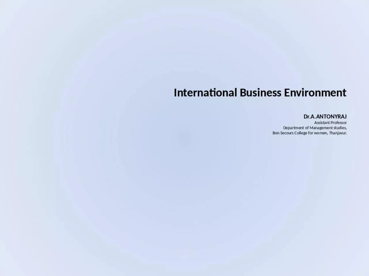 PPT-International Business Environment Dr.A.ANTONYRAJ Assistant Professor Department of Management